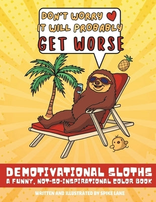 Demotivational Sloths, A Not-So-Inspirational Color Book: Funny Adult Gag Coloring with 30 Illustrations for Lazy Sloth Lover Brother, Sister, Wife or by Lane, Spike