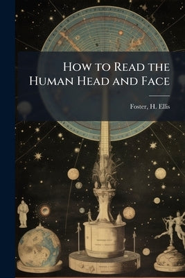 How to Read the Human Head and Face by Foster, H. Ellis