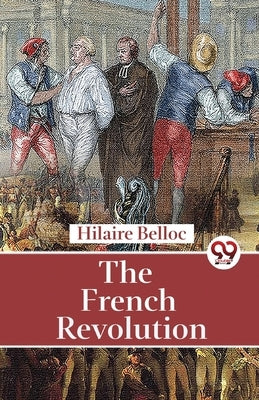 The French Revolution by Belloc, Hilaire