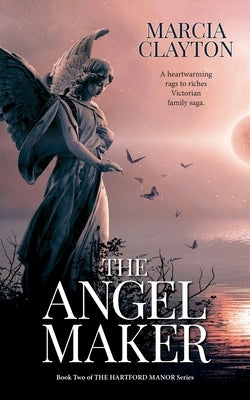 The Angel Maker: A heartwarming rags to riches Victorian family saga. by Clayton, Marcia