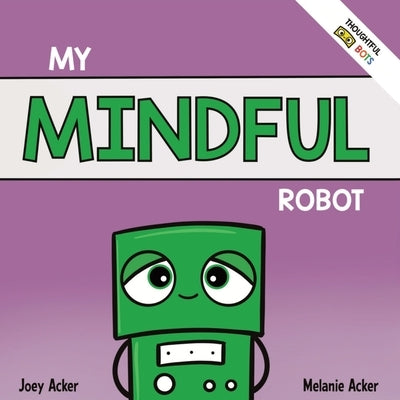 My Mindful Robot: A Children's Social Emotional Book About Managing Emotions with Mindfulness by Acker, Joey