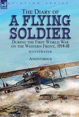 The Diary of a Flying Soldier During the First World War on the Western Front, 1914-18 by Anonymous