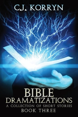 Bible Dramatizations Book 3: A Collection of Short Stories by Korryn, C. J.