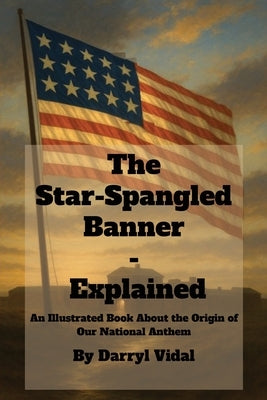 The Star-Spangled Banner - Explained by Vidal, Darryl V.