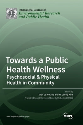 Towards a Public Health Wellness: Psychosocial & Physical Health in Community by Hwang, Won Ju