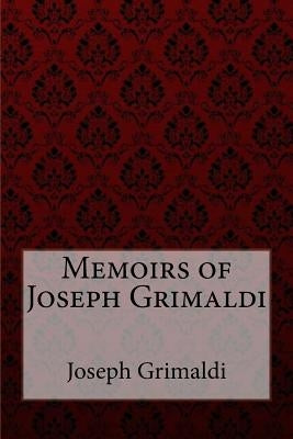 Memoirs of Joseph Grimaldi Joseph Grimaldi by Benitez, Paula