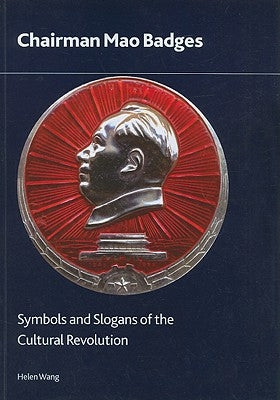 Chairman Mao Badges: Symbols and Slogans of the Cultural Revolution by Wang, Helen