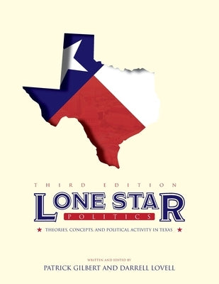 Lone Star Politics: Theories, Concepts, and Political Activity in Texas by Gilbert, Patrick
