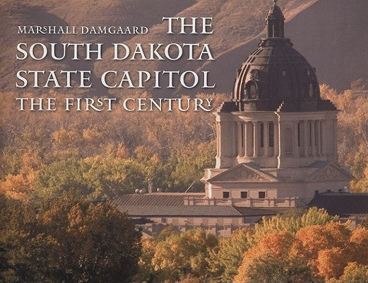 The South Dakota State Capitol: The First Century by Damgaard, Marshall M.
