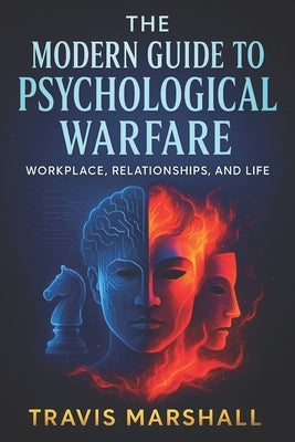 The Modern Guide to Psychological Warfare: Workplace, Relationships, and Life - Navigate Power Dynamics: Covert Tactics for Office, Social & Daily Con by Marshall, Travis
