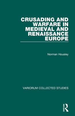 Crusading and Warfare in Medieval and Renaissance Europe by Housley, Norman