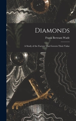 Diamonds: A Study of the Factors That Govern Their Value by Wade, Frank Bertram