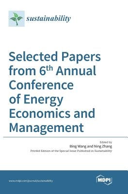 Selected Papers from 6th Annual Conference of Energy Economics and Management by Zhang, Ning
