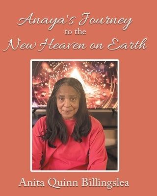 ANAYA'S JOURNEY TO THE NEW HEAVEN ON EARTH (Latest Edition) by Billingslea, Anita Quinn