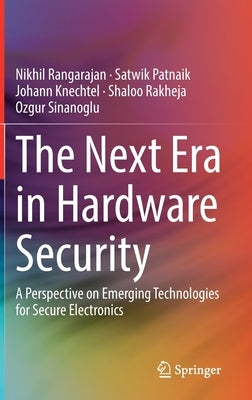 The Next Era in Hardware Security: A Perspective on Emerging Technologies for Secure Electronics by Rangarajan, Nikhil