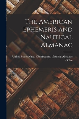 The American Ephemeris and Nautical Almanac by United States Naval Observatory Naut