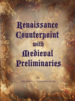 Renaissance Counterpoint with Medieval Preliminaries by Cunningham, Michael G.