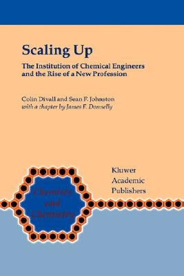 Scaling Up: The Institution of Chemical Engineers and the Rise of a New Profession by Divall, Colin