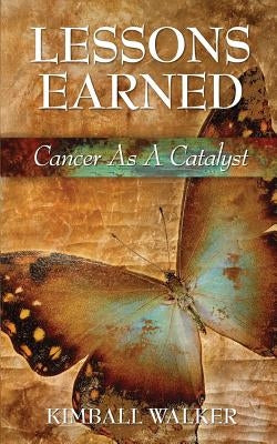 Lessons Earned: Cancer As A Catalyst by Wertz, Pamela