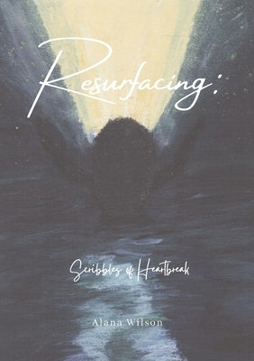 Resurfacing: Scribbles of Heartbreak by Wilson, Alana
