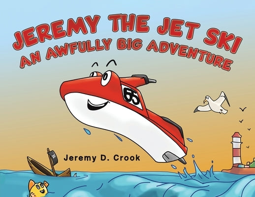 Jeremy the Jet Ski - An Awfully Big Adventure by Crook, Jeremy D.