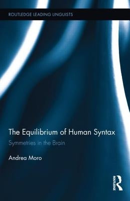 The Equilibrium of Human Syntax: Symmetries in the Brain by Moro, Andrea