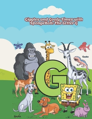 Giggles and Goofy Times with SpongeBob: The Letter G by Moustafa, Doaa