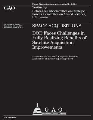 Space Acquisitions - DOD Faces Challenges in Fully Realizing Benefits of Satellite Acquisition Improvements by Defense, Department Of
