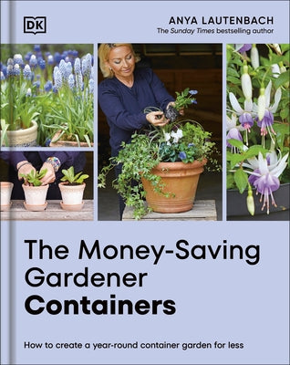 The Money-Saving Gardener Containers: How to Create a Year-Round Container Garden for Less by Lautenbach, Anya