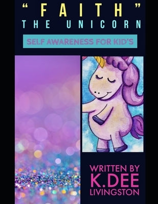"Faith" The Unicorn: Self Awareness For Kids by Livingston, K. Dee