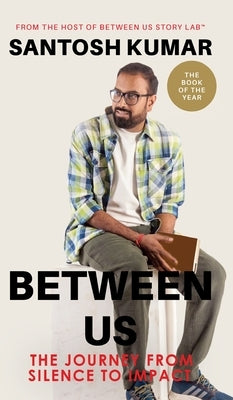 Between Us: The Journey from Silence To Impact by Kumar, Santosh