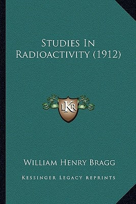 Studies In Radioactivity (1912) by Bragg, William Henry