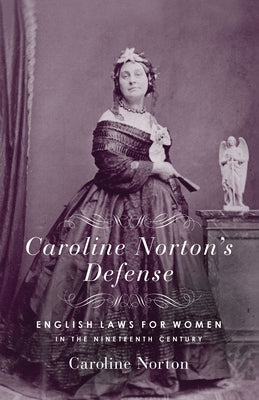 Caroline Norton's Defense: English Laws for Women in the 19th Century by Norton, Caroline