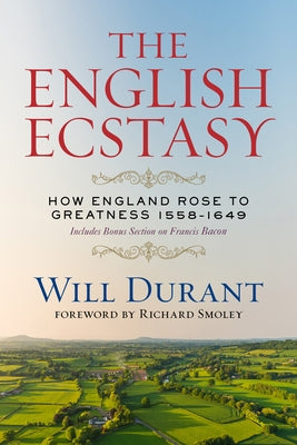 The English Ecstasy (How England Rose to Greatness 1558-1649): Includes Bonus Section on Francis Bacon by Durant, Will