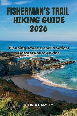 Fisherman's Trail Hiking Guide 2026: Planning Stages, and Practical Coastal Route Advice by Ramsey, Olivia