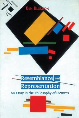 Resemblance and Representation: An Essay in the Philosophy of Pictures by Blumson, Ben