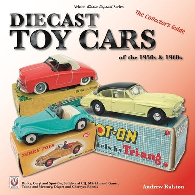 Diecast Toy Cars of the 1950s & 1960s: The Collector's Guide by Ralston, Andrew