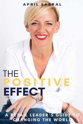 The Positive Effect: A Retail Leader's Guide to Changing the World by Costa, Angee