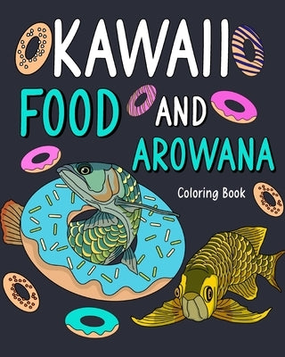 Kawaii Food and Arowana Coloring Book: Relaxation, Painting Menu Cute, and Animal Pictures Pages by Paperland
