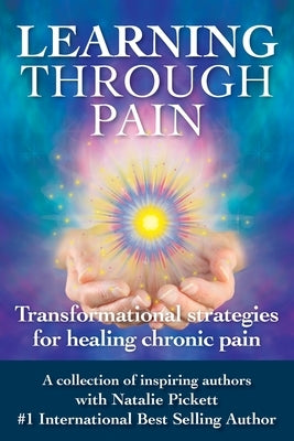 Learning Through Pain: Transformational Strategies for Healing Chronic Pain by Pickett, Natalie