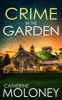 Crime in the Garden: An utterly enthralling British mystery by Moloney, Catherine