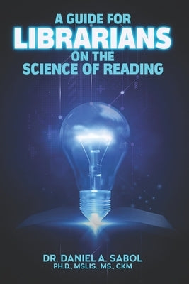 A Guide for Librarians on the Science of Reading by Sabol, Daniel Albert
