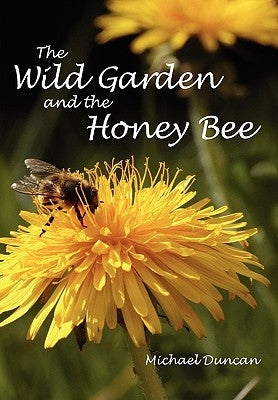 The Wild Garden and the Honey Bee by Duncan, Michael