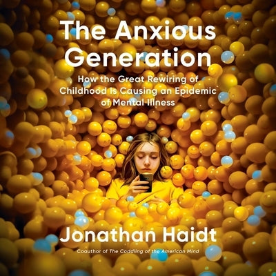 The Anxious Generation: How the Great Rewiring of Childhood Is Causing an Epidemic of Mental Illness by Haidt, Jonathan