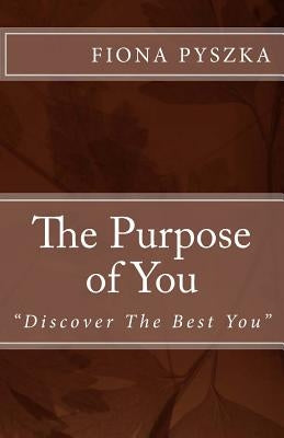 The Purpose of You: Discover the Best You by Pyszka, Fiona Ann
