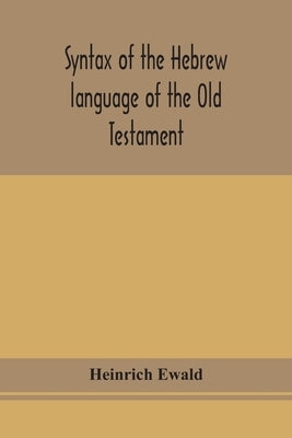 Syntax of the Hebrew language of the Old Testament by Ewald, Heinrich