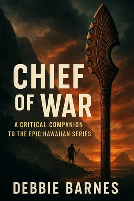 Chief of War: A Critical Companion to the Epic Hawaiian Series by Barnes, Debbie