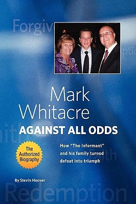Mark Whitacre Against All Odds: How "The Informant" and his Family Turned Defeat into Triumph by Hoover, Stevin