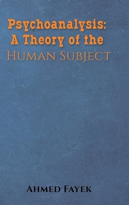 Psychoanalysis: A Theory of the Human Subject by Fayek, Ahmed