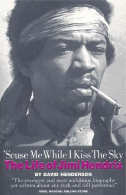 'Scuse Me While I Kiss The Sky: The Life of Jimi Hendrix by Henderson, David